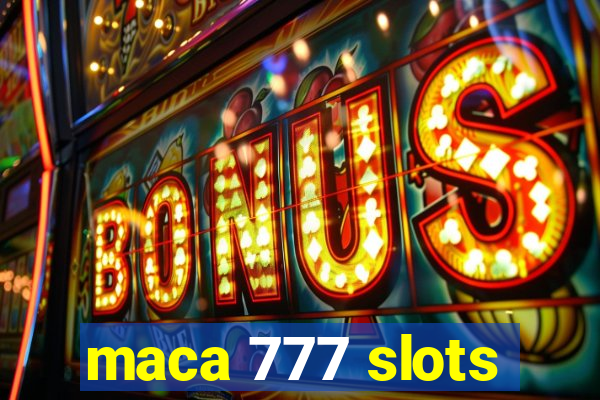 maca 777 slots